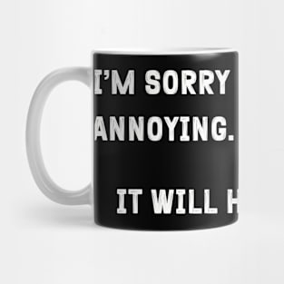 Sarcastic "I'm Sorry For Being Annoying" Shirt - Comical Statement Tee, Great for a Laugh, Fun Gift Idea For Self-Conscience Friends Mug